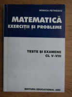 Monica Petrescu - Matematica. Exercitii si probleme, teste si examene clasele V-VIII