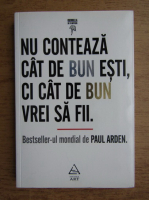 Anticariat: Paul Arden - Nu conteaza cat de bun esti, ci cat de bun vrei sa fii