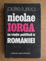 Anticariat: Petre Turlea - Nicolae Iorga in viata politica a Romaniei