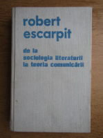 Anticariat: Robert Escarpit - De la sociologia literaturii la teoria comunicarii. Studii si eseuri