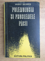 Vasile Secares - Polemologia si problemele pacii