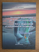 Viorel Lucescu - Afectiunile degenerative ale coloanei vertebrale. Clinica, diagnosticul si tratamentul de recuperare