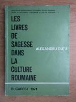 Alexandru Dutu - Les livres de sagesse dans la culture roumaine