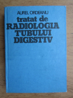 Aurel Ordeanu - Tratat de radiologia tubului digestiv (volumul 2)