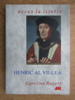 Anticariat: Caroline Rogers - Henric al VII-lea
