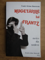 Anticariat: Frantz Adrian Diaconescu - Mugetarile lui Frantz. Curios din nastere