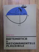 George Polya - Matematica si rationamentele plauzibile (volumul 1)