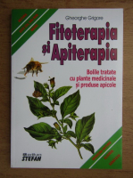 Gheorghe Grigore - Fitoterapia si apiterapia. Bolile tratate cu plante medicinale si produse apicole