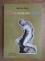 Anticariat: Mircea Deac - 50 de ani de sculptura