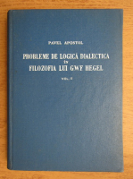Anticariat: Pavel Apostol - Probleme de logica dialectica in filosofia lui G. W. F. Hegel (volumul 2)