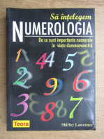 Anticariat: Shirley Lawrence - Sa intelegem numerologia. De ce sunt importante numerele in viata dumneavoastra