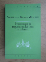 Vasile de la Poiana Marului - Introducere in rugaciunea lui Iisus si isihasm