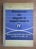 Anticariat: Alexander Hollinger - Elemente de algebra superioara, manual pentru anul IV liceu, sectia reala si licee de specialitate, 1973