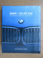 Alexandru Dobai - BMW. 100 de ani. Povestea placerii de a conduce