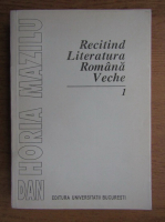 Dan Horia Mazilu - Recitind literatura romana veche (volumul 1)