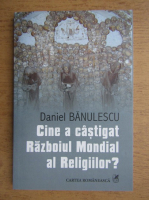 Daniel Banulescu - Cine a castigat Razboiul Mondial al religiilor
