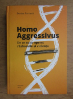 Dorian Furtuna - Homo Aggressivus. De ce nu se opresc razboaiele si violenta