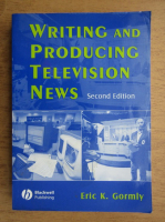Eric K. Gormly - Writing and producing television news