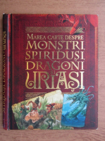 John Malam - Marea carte despre monstri, spiridusi, dragoni si uriasi