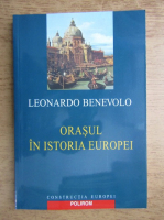 Leonardo Benevolo - Orasul in istoria Europei