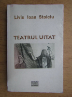 Liviu Ioan Stoiciu - Teatrul uitat