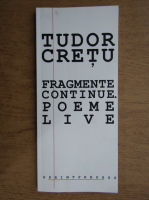 Tudor Cretu - Fragmente continue. Poeme live