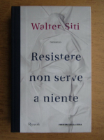 Walter Siti - Resistere non serve a niente
