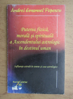 Andrei Emanuel Popescu - Puterea fizica morala si spirituala a ascendentului astrologic in destinul uman