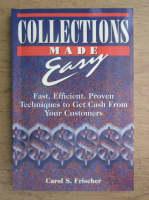Carol S. Frischer - Collections made easy. Fast, efficient, proven techniques to get cash from your customers