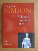 Eugen Simion - Fictiunea jurnalului intim, volumul 3. Diarismul romanesc