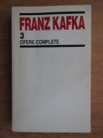 Franz Kafka - Opere complete (volumul 3)