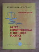 Gheorghe Uglean - Drept constitutional si institutii politice (volumul 2)