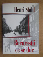 Anticariat: Henri Stahl - Bucurestii ce se duc