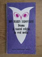 Ion Marin Sadoveanu - Drama si teatrul religios in evul mediu