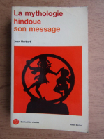 Jean Herbert - La mythologie hindoue son message