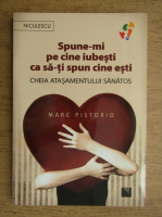 Anticariat: Marc Pistorio - Spune-mi pe cine iubesti ca sa-ti spun cine esti