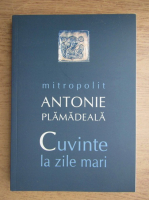 Antonie Plamadeala - Cuvinte la zile mari