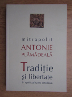 Antonie Plamadeala - Traditie si libertate
