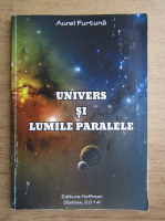 Aurel Furtuna - Univers si lumile paralele