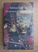 Baltasar Gracian - Ascutimea si arta ingeniozitatii