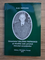 Elis Rapeanu - Umanistul Valeriu Papahagi si studiile sale privind trecutul aromanilor