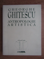 Gheorghe Ghitescu - Antropologie artistica (volumul 1)