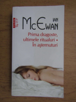 Ian McEwan - Prima dragoste, ultimele ritualuri. In asternuturi
