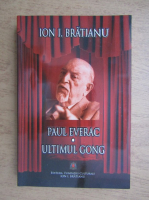 Ion I. Bratianu - Paul Everac. Ultimul Gong