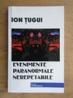Ion Tugui - Evenimente paranormale nerepetabile