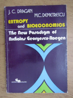 Josif Constantin Dragan - Entropy and bioeconomics. The new pradigm of Nicholas Georgescu-Roegen