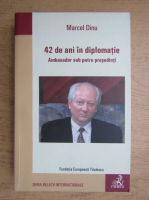 Marcel Dinu - 42 de ani in diplomatie. Ambasador sub patru presedinti