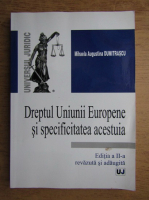 Mihaela Augustina Dumitrascu - Dreptul Uniunii Europene si specificitatea acestuia