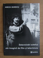 Mircea Bunescu - Determinari estetice ale imaginii de film si televiziune