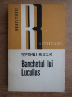 Anticariat: Septimiu Bucur - Banchetul lui Lucullus